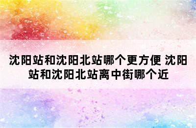 沈阳站和沈阳北站哪个更方便 沈阳站和沈阳北站离中街哪个近